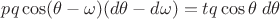 $pq\cos(\theta-\omega)(d\theta-d\omega)=tq\cos\theta\;d\theta$ $pq\cos(\theta-\omega)(d\theta-d\omega)=tq\cos\theta\;d\theta$