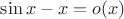 $\sin x-x=o(x)$