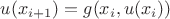 $u(x_{i+1})=g(x_i,u(x_i))$ $u(x_{i+1})=g(x_i,u(x_i))$