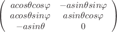 \left(
\begin{array}{cc}
a cos {\theta} cos {\varphi} & -a sin {\theta} sin {\varphi}\\
a cos {\theta} sin {\varphi} & a sin {\theta} cos {\varphi} \\
-a sin {\theta} & 0
\end{array}
\right)