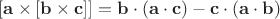 $[\mathbf{a} \times [\mathbf{b} \times \mathbf{c}]] = \mathbf{b} \cdot (\mathbf{a} \cdot \mathbf{c} ) - \mathbf{c} \cdot (\mathbf{a} \cdot \mathbf{b} ) $