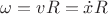 $\omega = v R = \dot{x} R$