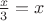$\frac{x}{3}=x$