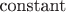 ${\text{constant}}$