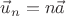 $\vec u_n=n\vec a$