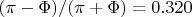 $(\pi - \Phi)/(\pi + \Phi) = 0.320$