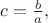 $c=\frac{b}{a},$