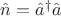 $\hat{n}=\hat{a}^\dagger \hat{a}$