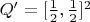 $Q' = [\frac{1}{2},\frac{1}{2}]^2$