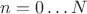 $n = 0 \ldots N$