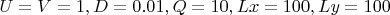 \[U = V = 1,D = 0.01,Q = 10,Lx = 100,Ly = 100\]