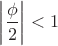 $\left|\dfrac{\phi}{2}\right|<1$