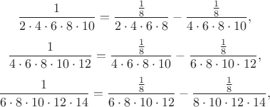 $$\frac{1}{2\cdot 4 \cdot 6 \cdot 8 \cdot 10} = \frac{\frac18}{2 \cdot 4 \cdot 6\cdot 8} - \frac{\frac18}{4 \cdot 6 \cdot 8 \cdot 10},$$
$$\frac{1}{4 \cdot 6 \cdot 8 \cdot 10 \cdot 12} = \frac{\frac18}{4 \cdot 6\cdot 8 \cdot 10} - \frac{\frac18}{6 \cdot 8 \cdot 10 \cdot 12},$$
$$\frac{1}{6\cdot 8 \cdot 10 \cdot 12 \cdot 14} = \frac{\frac18}{6\cdot 8 \cdot 10 \cdot 12} - \frac{\frac18}{8 \cdot 10 \cdot 12 \cdot 14},$$