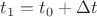 $t_1=t_0 + \Delta t$