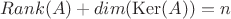 $Rank(A)+dim(\operatorname{Ker}(A))=n$