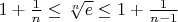 $1+\frac1{n}\le \sqrt[n]{e} \le 1+\frac1{n-1}$