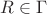 $R\in \Gamma$