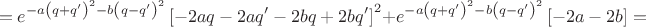 $$
=e^{-a\left(q+q'\right)^2-b\left(q-q'\right)^2}\left[-2aq-2aq'-2bq+2bq'\right]^2+e^{-a\left(q+q'\right)^2-b\left(q-q'\right)^2}\left[-2a-2b\right]=
$$