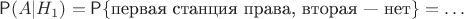 $\mathsf P(A|H_1)=\mathsf P\{\text{первая станция права, вторая --- нет}\}=\ldots$