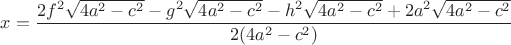 $x = \dfrac{2 f^2 \sqrt{4 a^2 - c^2} - g^2 \sqrt{4 a^2 - c^2} - h^2 \sqrt{4 a^2 - c^2} + 2 a^2 \sqrt{4 a^2 - c^2}}{2(4a^2-c^2)}$