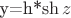 y=h*\sh{z}