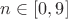 $n\in[0,9]$