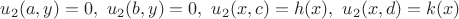 $u_2(a,y)=0, \ u_2(b,y)=0, \ u_2(x,c)=h(x), \ u_2(x,d)=k(x)$