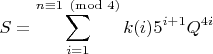 $\displaystyle S=\sum^{n\equiv 1\pmod 4}_{i=1}{k(i) 5^{i + 1}Q^{4 i}}$