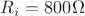 $R_i = 800\Omega$