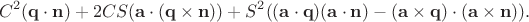 $$C^2 (\mathbf q \cdot \mathbf n) + 2 C S (\mathbf a \cdot (\mathbf q \times \mathbf n)) + S^2 ((\mathbf a \cdot \mathbf q) (\mathbf a \cdot \mathbf n) - (\mathbf a \times \mathbf q) \cdot (\mathbf a \times \mathbf n)).$$ $$C^2 (\mathbf q \cdot \mathbf n) + 2 C S (\mathbf a \cdot (\mathbf q \times \mathbf n)) + S^2 ((\mathbf a \cdot \mathbf q) (\mathbf a \cdot \mathbf n) - (\mathbf a \times \mathbf q) \cdot (\mathbf a \times \mathbf n)).$$