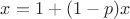 $x = 1 + (1 - p) x$