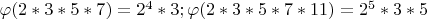 $\varphi (2*3*5*7)=2^4*3;\varphi (2*3*5*7*11)=2^5*3*5$