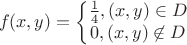 $$f(x,y) = \left\{\begin{matrix}
\frac{1}{4}, (x,y) \in D\\ 
0, (x,y) \not\in D
\end{matrix}\right.$$