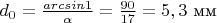 $d_0 = \frac{arcsin 1}{\alpha} = \frac{90}{17} = 5,3$ мм
