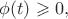 $\[\phi (t) \geqslant 0,\]$
