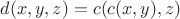 $d(x,y,z) = c(c(x,y),z)$