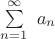 $\sum\limits_{n = 1}^{\infty}\ a_n$