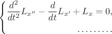 $$
\left\{\begin{aligned}
\frac{d^2}{dt^2} L_{x''} - \frac{d}{dt} L_{x'}+ L_{x}=0,\\
\ldots\ldots\ldots
\end{aligned}
$$
