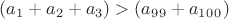 $(a_1+a_2+a_3) > (a_9_9+a_1_0_0)$