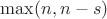 $\max(n,n-s)$