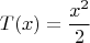 $$T(x)=\frac{x^2}{2}$$