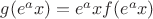 $g(e^a x)=e^a x f(e^a x)$