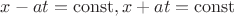 $x-at=\operatorname{const}, x+at=\operatorname{const}$