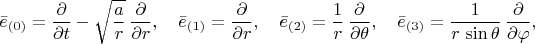 $$
\bar{e}_{(0)} = \frac{\partial}{\partial t} - \sqrt{\frac{a}{r}} \, \frac{\partial}{\partial r}, \quad
\bar{e}_{(1)} = \frac{\partial}{\partial r}, \quad
\bar{e}_{(2)} = \frac{1}{r} \, \frac{\partial}{\partial \theta}, \quad
\bar{e}_{(3)} = \frac{1}{r \, \sin\theta} \, \frac{\partial}{\partial \varphi},
$$