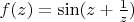 $f(z)=\sin(z+\frac1{z})$