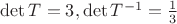 $\det T = 3, \det T^{-1} = \frac{1}{3}$