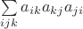 $\sum\limits_{ijk}a_{ik}a_{kj}a_{ji}$