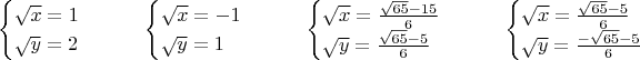 $$
\begin{cases}
\sqrt{x}=1 \\
\sqrt{y}=2 \\
\end{cases}
\qquad
\begin{cases}
\sqrt{x}=-1 \\
\sqrt{y}=1  \\
\end{cases}
\qquad
\begin{cases}
\sqrt{x}=\frac{\sqrt{65}-15}{6} \\
\sqrt{y}=\frac{\sqrt{65}-5}{6} \\
\end{cases}
\qquad
\begin{cases}
\sqrt{x}=\frac{\sqrt{65}-5}{6} \\
\sqrt{y}=\frac{-\sqrt{65}-5}{6} \\
\end{cases}
$$