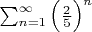 $\sum_{n=1}^{\infty}{\left (\frac{2}_{5}   \right )^n$}$