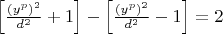 $
\left[ {\frac{{\left( {y^p } \right)^2 }}{{d^2 }} + 1} \right] - \left[ {\frac{{\left( {y^p } \right)^2 }}{{d^2 }} - 1} \right] = 2
$